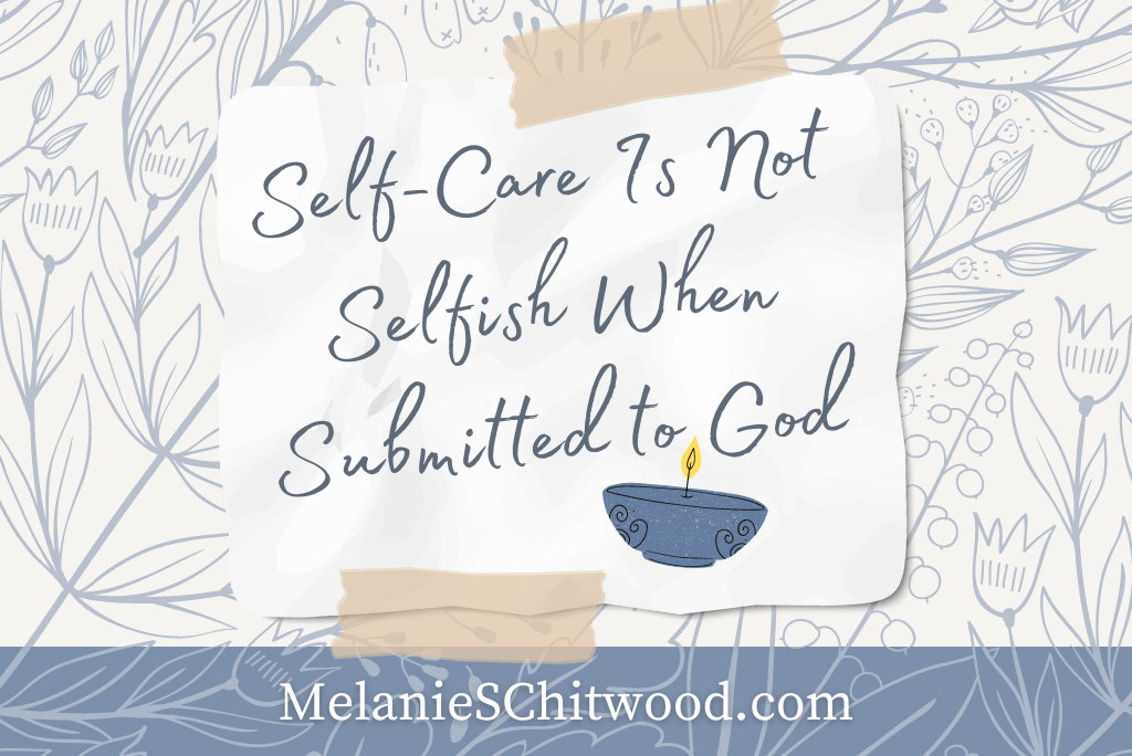 Self Care Is Not Selfish When Submitted to God